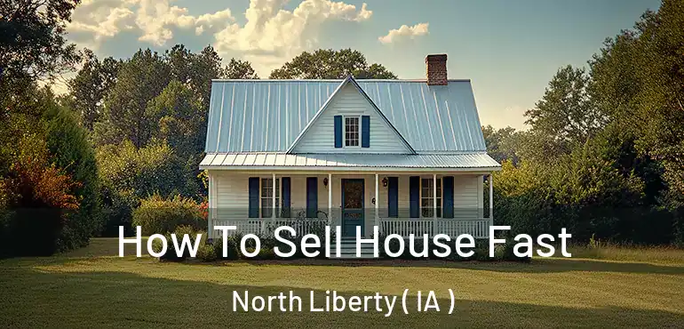  How To Sell House Fast North Liberty ( IA )