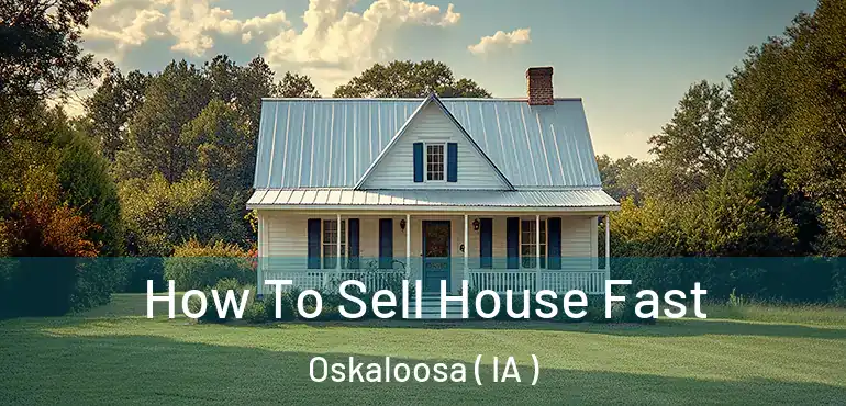  How To Sell House Fast Oskaloosa ( IA )