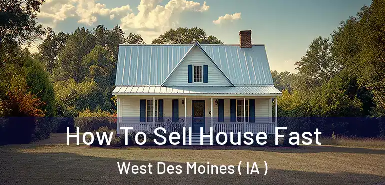  How To Sell House Fast West Des Moines ( IA )