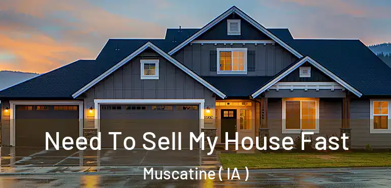  Need To Sell My House Fast Muscatine ( IA )