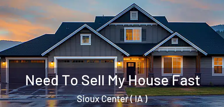  Need To Sell My House Fast Sioux Center ( IA )