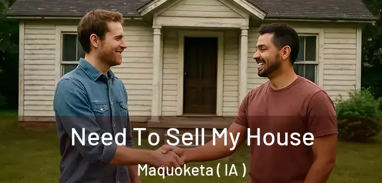  Need To Sell My House Maquoketa ( IA )