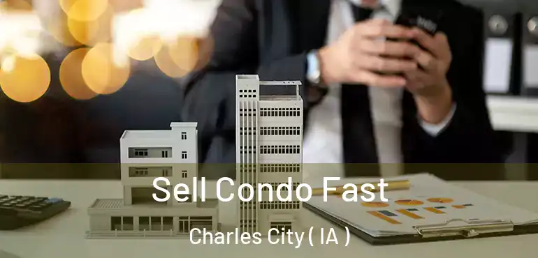  Sell Condo Fast Charles City ( IA )