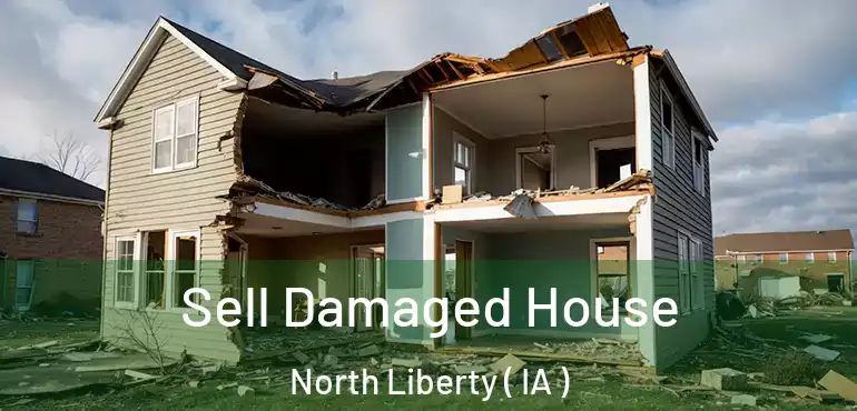  Sell Damaged House North Liberty ( IA )