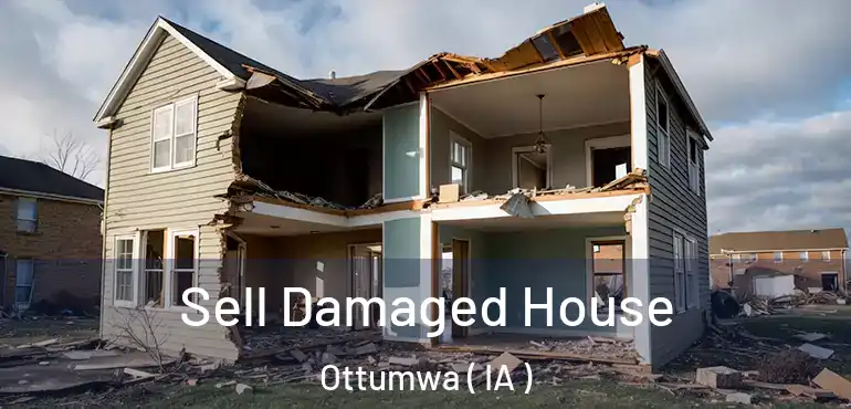 Sell Damaged House Ottumwa ( IA )