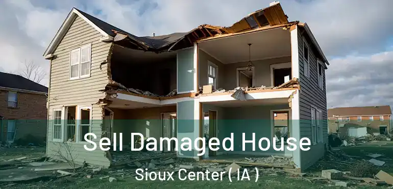  Sell Damaged House Sioux Center ( IA )