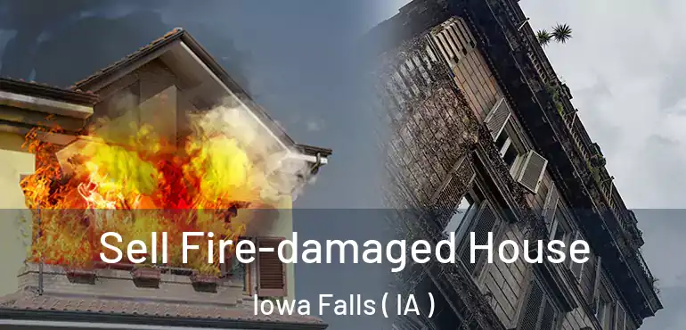  Sell Fire-damaged House Iowa Falls ( IA )