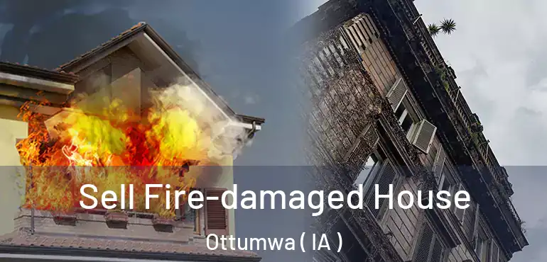  Sell Fire-damaged House Ottumwa ( IA )