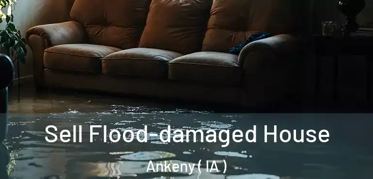  Sell Flood-damaged House Ankeny ( IA )