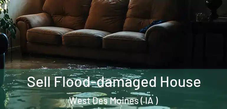  Sell Flood-damaged House West Des Moines ( IA )