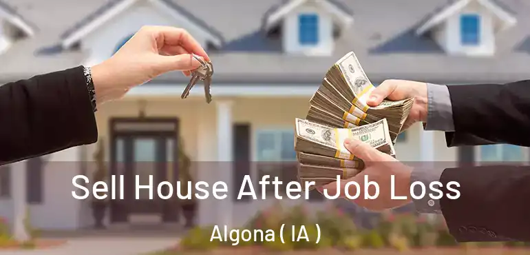  Sell House After Job Loss Algona ( IA )