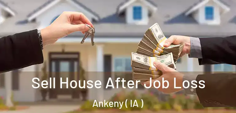 Sell House After Job Loss Ankeny ( IA )