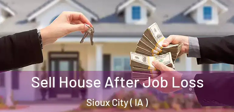  Sell House After Job Loss Sioux City ( IA )
