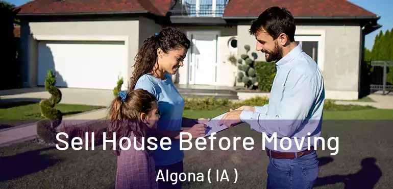  Sell House Before Moving Algona ( IA )
