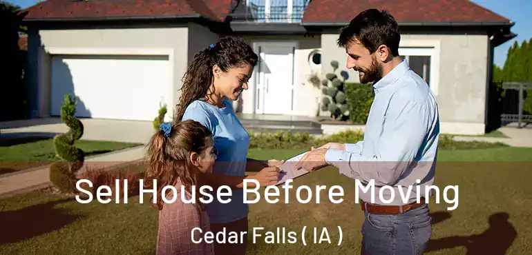  Sell House Before Moving Cedar Falls ( IA )