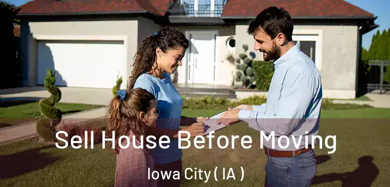  Sell House Before Moving Iowa City ( IA )