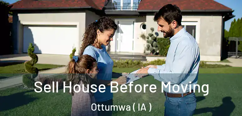 Sell House Before Moving Ottumwa ( IA )