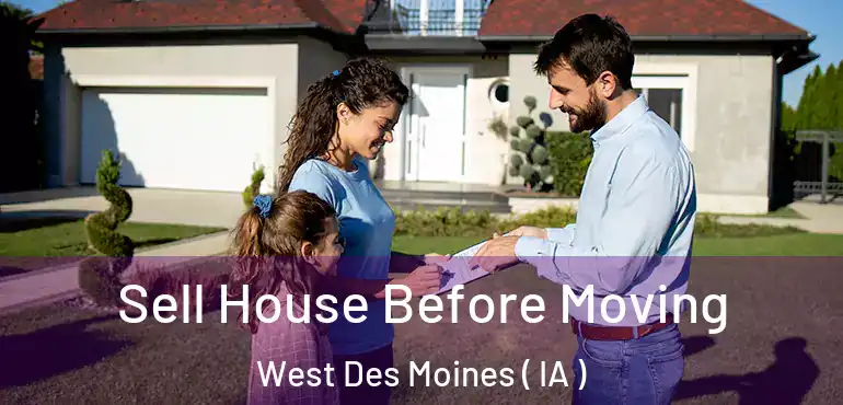  Sell House Before Moving West Des Moines ( IA )