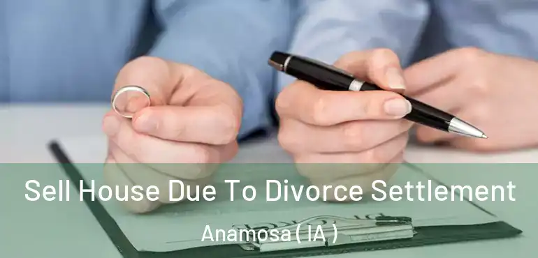  Sell House Due To Divorce Settlement Anamosa ( IA )