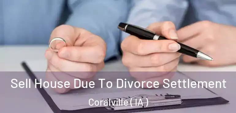  Sell House Due To Divorce Settlement Coralville ( IA )