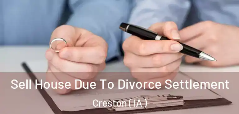  Sell House Due To Divorce Settlement Creston ( IA )