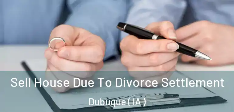  Sell House Due To Divorce Settlement Dubuque ( IA )
