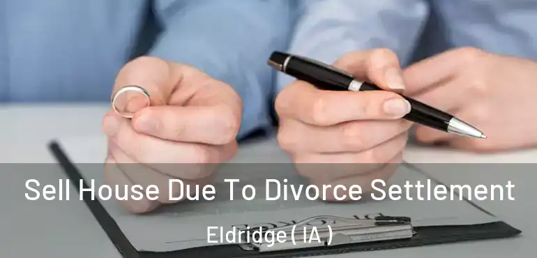  Sell House Due To Divorce Settlement Eldridge ( IA )