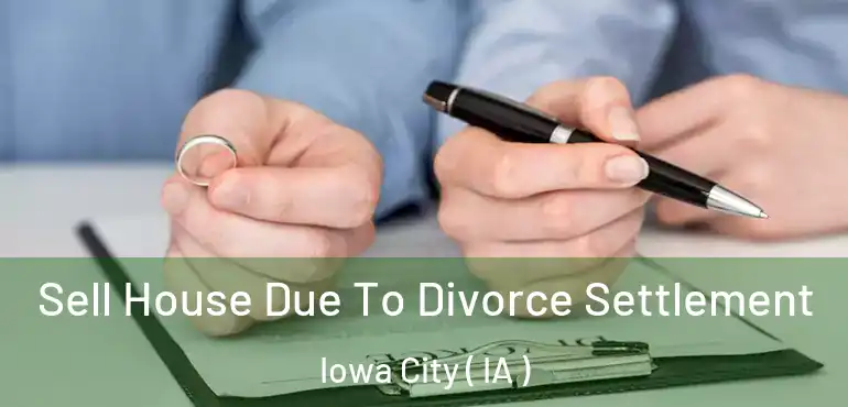  Sell House Due To Divorce Settlement Iowa City ( IA )
