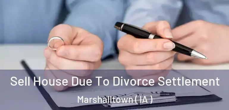  Sell House Due To Divorce Settlement Marshalltown ( IA )