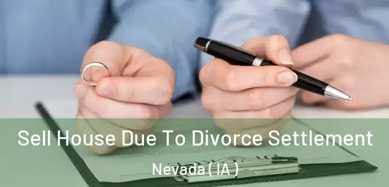  Sell House Due To Divorce Settlement Nevada ( IA )