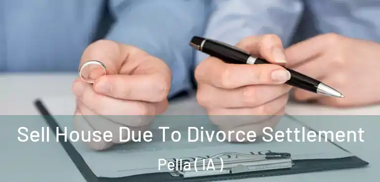  Sell House Due To Divorce Settlement Pella ( IA )