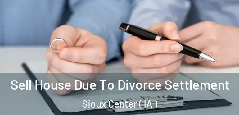  Sell House Due To Divorce Settlement Sioux Center ( IA )