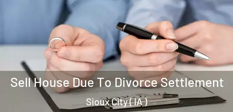  Sell House Due To Divorce Settlement Sioux City ( IA )