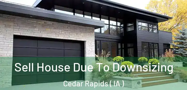  Sell House Due To Downsizing Cedar Rapids ( IA )