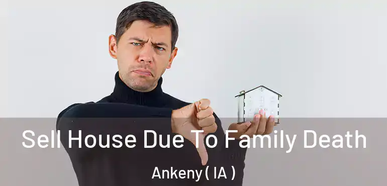  Sell House Due To Family Death Ankeny ( IA )