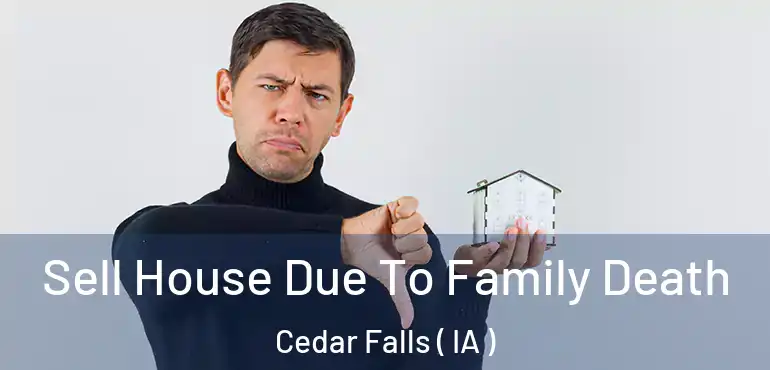  Sell House Due To Family Death Cedar Falls ( IA )