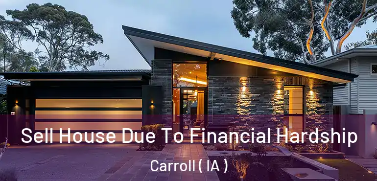  Sell House Due To Financial Hardship Carroll ( IA )
