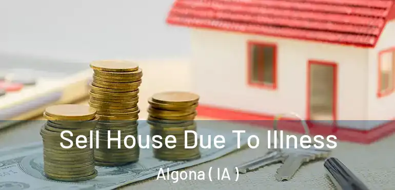  Sell House Due To Illness Algona ( IA )