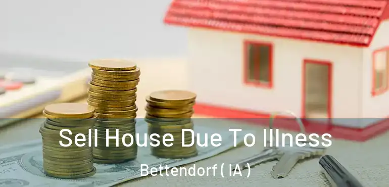  Sell House Due To Illness Bettendorf ( IA )