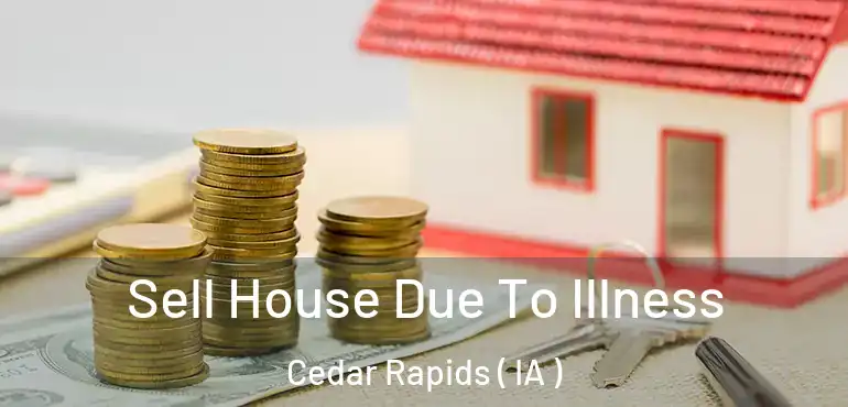  Sell House Due To Illness Cedar Rapids ( IA )