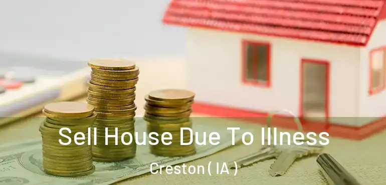  Sell House Due To Illness Creston ( IA )