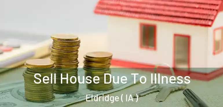  Sell House Due To Illness Eldridge ( IA )