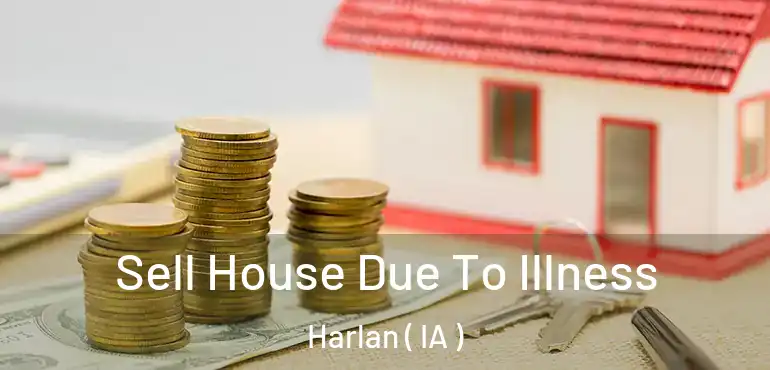  Sell House Due To Illness Harlan ( IA )