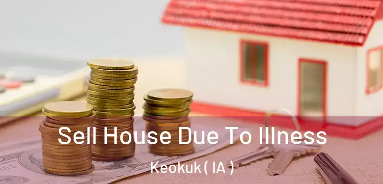  Sell House Due To Illness Keokuk ( IA )