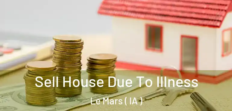  Sell House Due To Illness Le Mars ( IA )