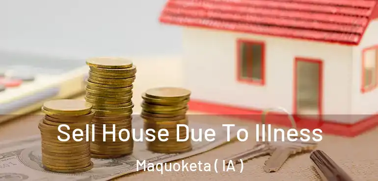  Sell House Due To Illness Maquoketa ( IA )