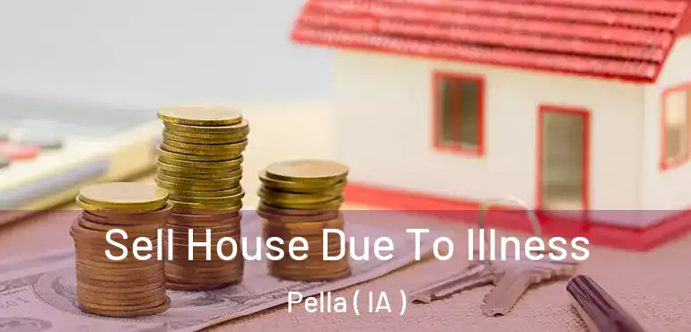  Sell House Due To Illness Pella ( IA )
