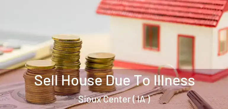  Sell House Due To Illness Sioux Center ( IA )