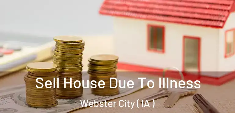  Sell House Due To Illness Webster City ( IA )
