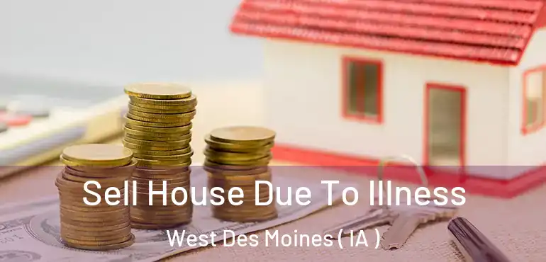  Sell House Due To Illness West Des Moines ( IA )